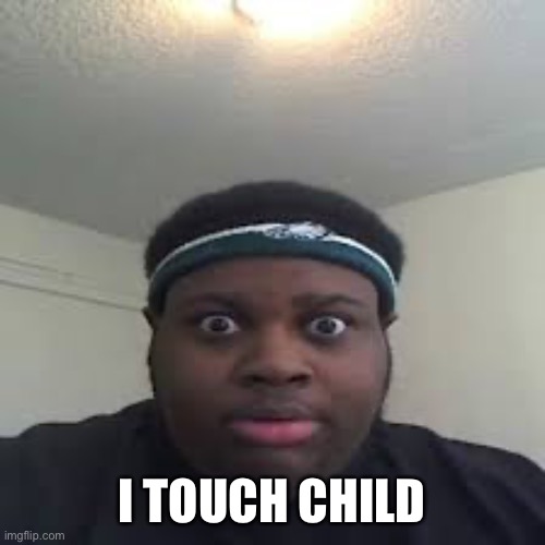 edp | I TOUCH CHILD | image tagged in edp | made w/ Imgflip meme maker