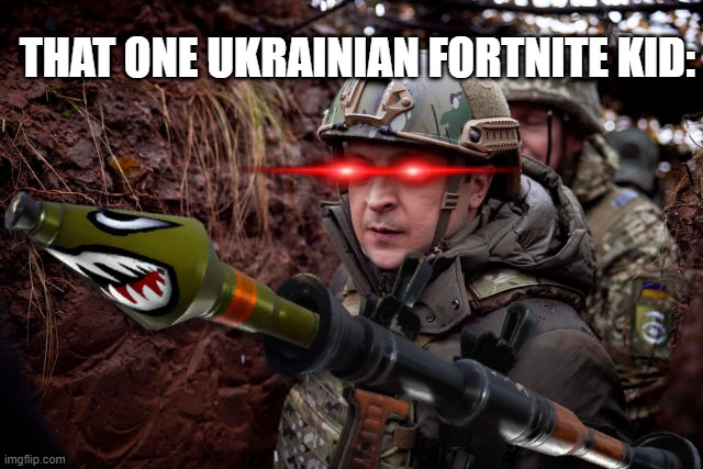 The ukrainian fortnite kid | THAT ONE UKRAINIAN FORTNITE KID: | image tagged in ukraine,fortnite | made w/ Imgflip meme maker