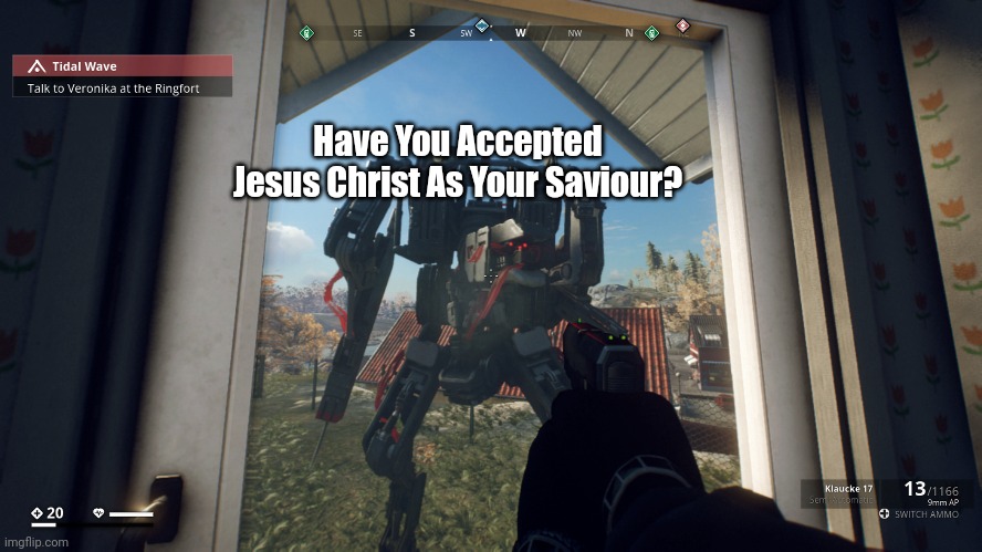 Jehovah's Witness Be Like... | Have You Accepted Jesus Christ As Your Saviour? | image tagged in game,video games,generation zero,funny,meme,lol | made w/ Imgflip meme maker