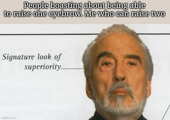 Count Dooku Signature look of superiority | People boasting about being able to raise one eyebrow. Me who can raise two | image tagged in count dooku signature look of superiority | made w/ Imgflip meme maker