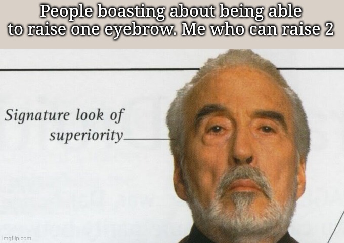 Imagine him with both eyebrows raised | People boasting about being able to raise one eyebrow. Me who can raise 2 | image tagged in count dooku signature look of superiority | made w/ Imgflip meme maker