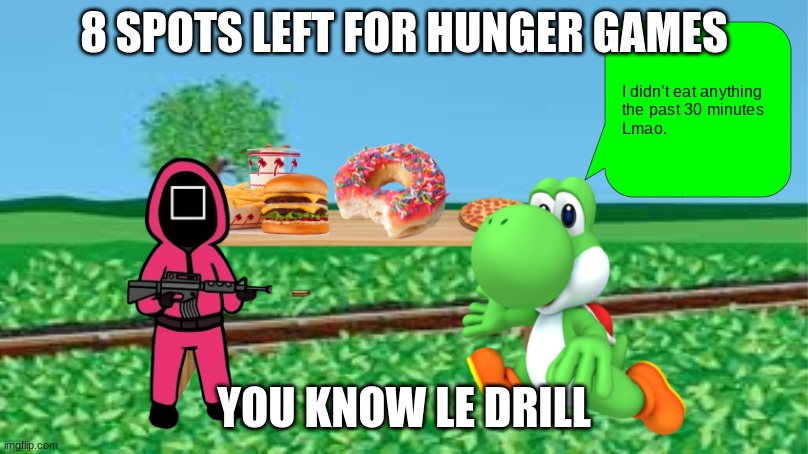 Hunger Games | 8 SPOTS LEFT FOR HUNGER GAMES; YOU KNOW LE DRILL | image tagged in hunger games | made w/ Imgflip meme maker