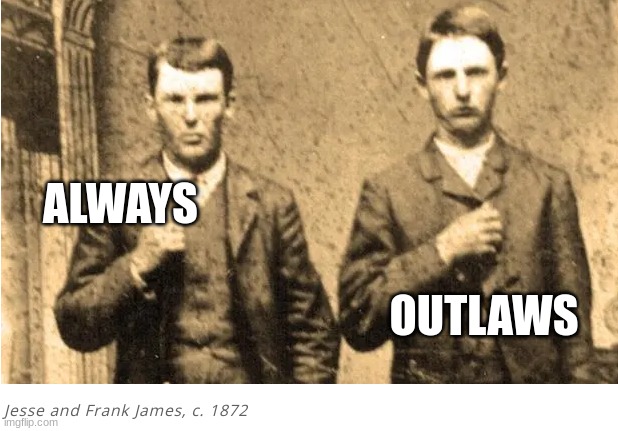 ALWAYS OUTLAWS | made w/ Imgflip meme maker