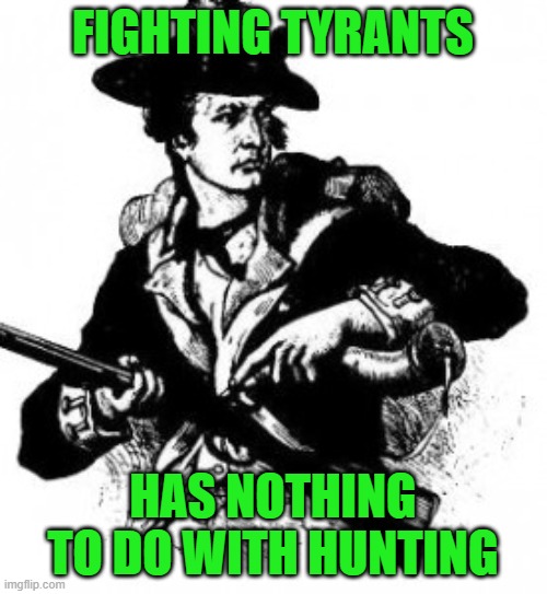 minuteman | FIGHTING TYRANTS HAS NOTHING TO DO WITH HUNTING | image tagged in minuteman | made w/ Imgflip meme maker