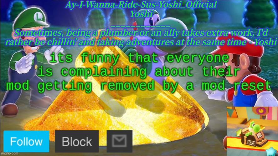 Bro what even is the point to have mod? | its funny that everyone is complaining about their mod getting removed by a mod reset | image tagged in yoshi_official announcement temp v11 | made w/ Imgflip meme maker
