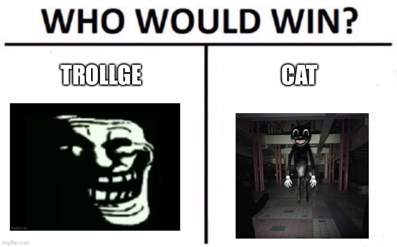 Bored battles 7: (also a suggestion) | TROLLGE; CAT | image tagged in memes,who would win | made w/ Imgflip meme maker
