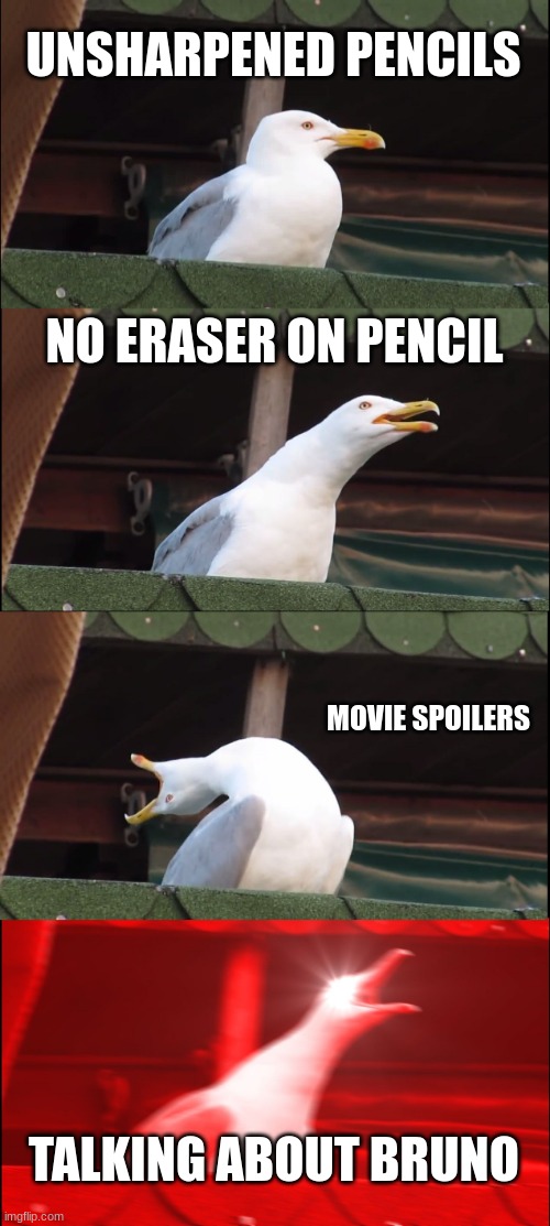 Inhaling Seagull Meme | UNSHARPENED PENCILS; NO ERASER ON PENCIL; MOVIE SPOILERS; TALKING ABOUT BRUNO | image tagged in memes,inhaling seagull | made w/ Imgflip meme maker