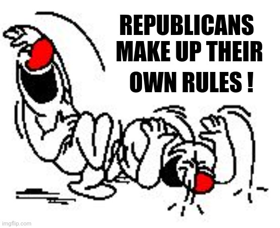 LOL Hysterically | REPUBLICANS     
MAKE UP THEIR OWN RULES ! | image tagged in lol hysterically | made w/ Imgflip meme maker