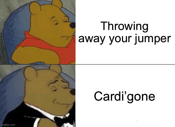 What do you call a cross between a sheep and a kangaroo? A wooly jumper! (Boo!) | Throwing away your jumper; Cardi’gone | image tagged in memes,tuxedo winnie the pooh | made w/ Imgflip meme maker