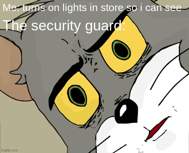 +L+Ratio+Upvote+or else | Me: turns on lights in store so i can see; The security guard: | image tagged in memes,unsettled tom | made w/ Imgflip meme maker