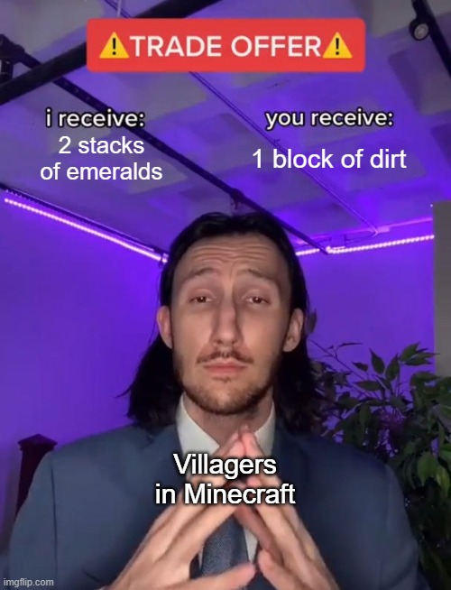 Trade Offer | 2 stacks of emeralds; 1 block of dirt; Villagers in Minecraft | image tagged in trade offer | made w/ Imgflip meme maker