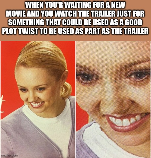 WAIT WHAT? | WHEN YOU'R WAITING FOR A NEW MOVIE AND YOU WATCH THE TRAILER JUST FOR SOMETHING THAT COULD BE USED AS A GOOD PLOT TWIST TO BE USED AS PART AS THE TRAILER | image tagged in wait what | made w/ Imgflip meme maker