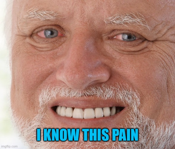 Hide the Pain Harold | I KNOW THIS PAIN | image tagged in hide the pain harold | made w/ Imgflip meme maker