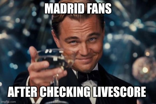 Leonardo Dicaprio Cheers Meme |  MADRID FANS; AFTER CHECKING LIVESCORE | image tagged in memes,leonardo dicaprio cheers | made w/ Imgflip meme maker