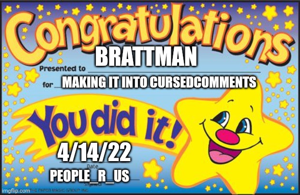 Certificate | BRATTMAN MAKING IT INTO CURSEDCOMMENTS 4/14/22 PEOPLE_R_US | image tagged in certificate | made w/ Imgflip meme maker
