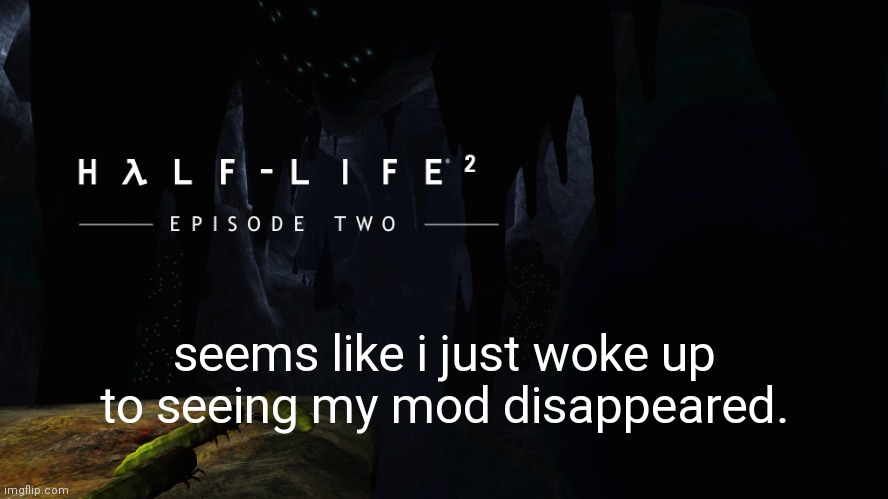 Hλlf-Life 2 ep2 | seems like i just woke up to seeing my mod disappeared. | image tagged in h lf-life 2 ep2 | made w/ Imgflip meme maker