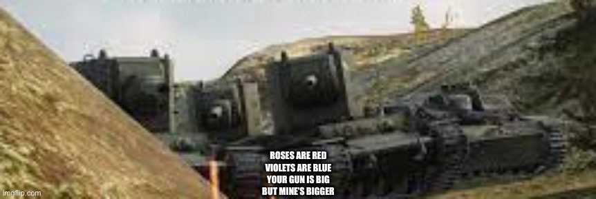 Kv2s coming over hill | ROSES ARE RED
VIOLETS ARE BLUE
YOUR GUN IS BIG
BUT MINE’S BIGGER | image tagged in kv2s coming over hill | made w/ Imgflip meme maker