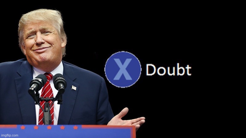 Trump doubt | image tagged in trump doubt | made w/ Imgflip meme maker