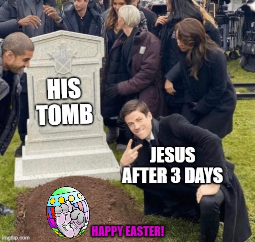 'aight imma head out | HIS TOMB; JESUS AFTER 3 DAYS; HAPPY EASTER! | image tagged in grant gustin over grave,memes,easter,jesus,tomb | made w/ Imgflip meme maker