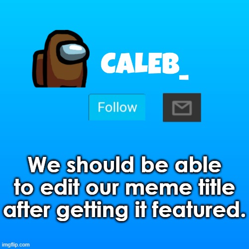 Caleb_ Announcement | We should be able to edit our meme title after getting it featured. | image tagged in caleb_ announcement | made w/ Imgflip meme maker
