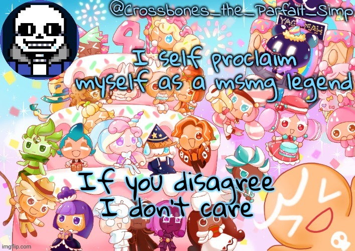 Crossbones' birthday template ty sayore | I self proclaim myself as a msmg legend; If you disagree I don't care | image tagged in crossbones' birthday template ty sayore | made w/ Imgflip meme maker