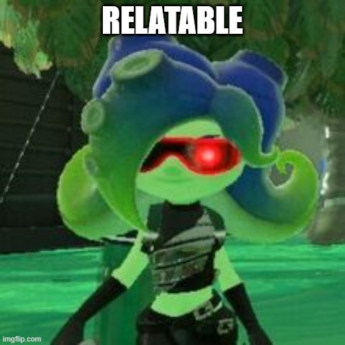 Sanitized Octoling | RELATABLE | image tagged in sanitized octoling | made w/ Imgflip meme maker