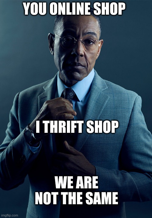 Gus Fring we are not the same | YOU ONLINE SHOP I THRIFT SHOP WE ARE NOT THE SAME | image tagged in gus fring we are not the same | made w/ Imgflip meme maker