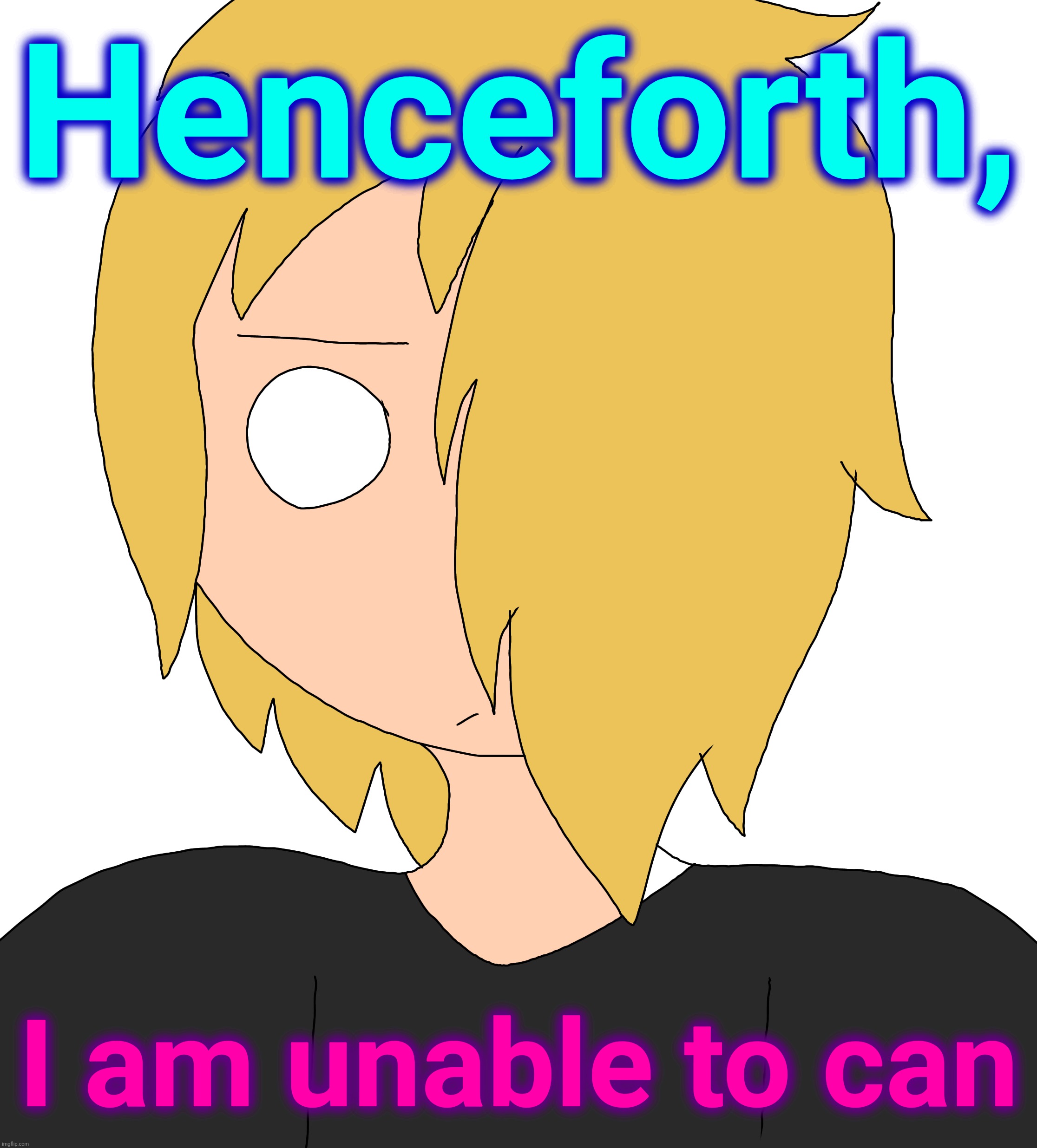 Henceforth, I am unable to can | made w/ Imgflip meme maker