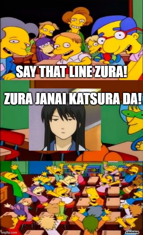 Zura Janai! Katsura Da! | SAY THAT LINE ZURA! ZURA JANAI KATSURA DA! u/BIsForBruh | image tagged in say the line bart simpsons | made w/ Imgflip meme maker