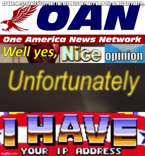 image tagged in oan fake news,well yes nice opinion unfortunately i have your ip address,memes,president_joe_biden,one america news | made w/ Imgflip meme maker