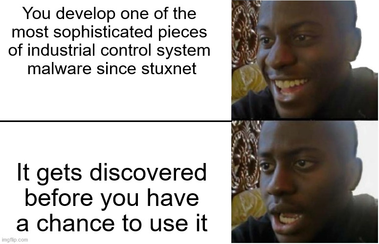 It really was a pipedream | You develop one of the 
most sophisticated pieces 
of industrial control system 
malware since stuxnet; It gets discovered before you have a chance to use it | image tagged in disappointed black guy | made w/ Imgflip meme maker