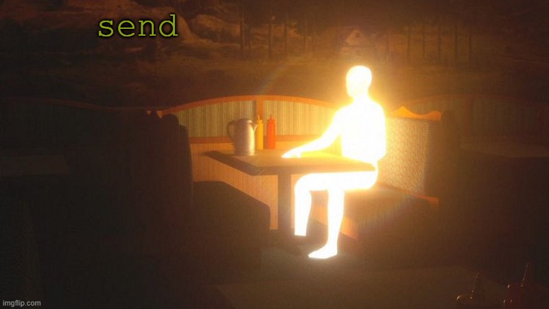 send | send | image tagged in glowing guy | made w/ Imgflip meme maker