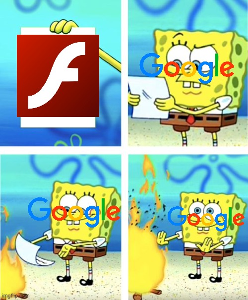 rip flash | image tagged in spongebob burning paper,adobe flash,google | made w/ Imgflip meme maker