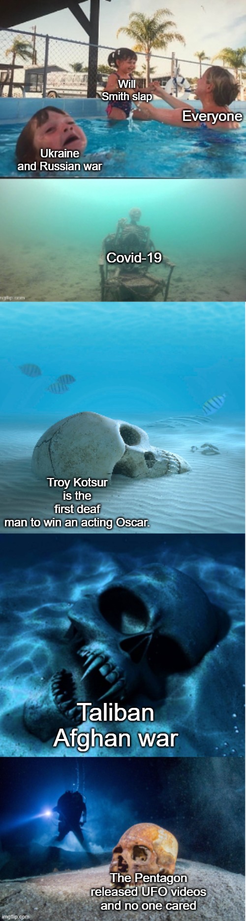 Hi | Will Smith slap; Everyone; Ukraine and Russian war; Covid-19; Troy Kotsur is the first deaf man to win an acting Oscar. Taliban Afghan war; The Pentagon released UFO videos and no one cared | image tagged in drowning kid forgotten skeletons | made w/ Imgflip meme maker