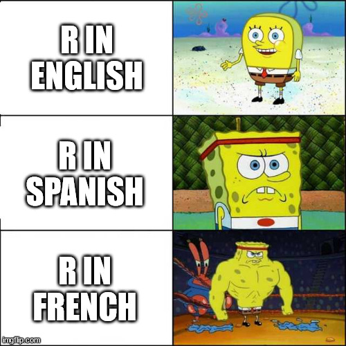 Spongebob strong | R IN ENGLISH; R IN SPANISH; R IN FRENCH | image tagged in spongebob strong | made w/ Imgflip meme maker