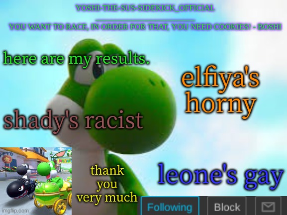 Yoshi_Official Announcement Temp v9 | here are my results. elfiya's horny; shady's racist; leone's gay; thank you very much | image tagged in yoshi_official announcement temp v9 | made w/ Imgflip meme maker