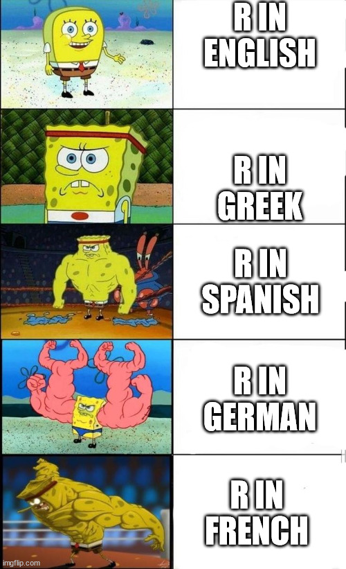 buff spongebob 2 | R IN ENGLISH; R IN GREEK; R IN SPANISH; R IN GERMAN; R IN FRENCH | image tagged in buff spongebob 2 | made w/ Imgflip meme maker