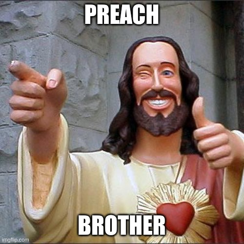 Buddy Christ Meme | PREACH BROTHER | image tagged in memes,buddy christ | made w/ Imgflip meme maker