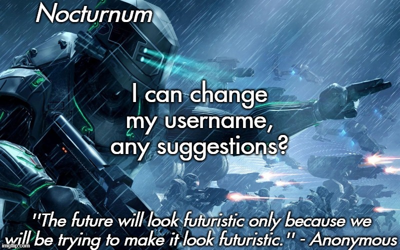 Nocturnum's futuristic temp | I can change my username, any suggestions? | image tagged in nocturnum's futuristic temp | made w/ Imgflip meme maker