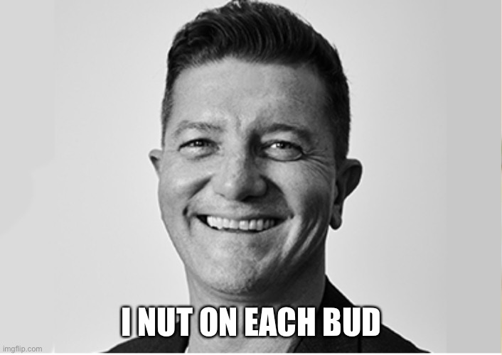 I NUT ON EACH BUD | made w/ Imgflip meme maker