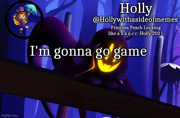 Holly Snatcher Template | I'm gonna go game | image tagged in holly snatcher template | made w/ Imgflip meme maker