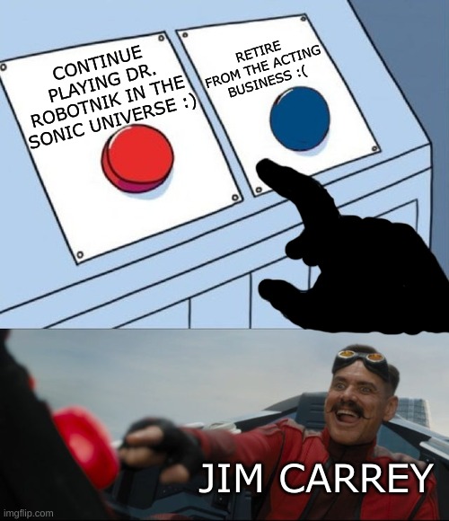Robotnik Button |  RETIRE FROM THE ACTING BUSINESS :(; CONTINUE PLAYING DR. ROBOTNIK IN THE SONIC UNIVERSE :); JIM CARREY | image tagged in robotnik button,jim carrey,sonic the hedgehog,sonic,choices,robotnik | made w/ Imgflip meme maker