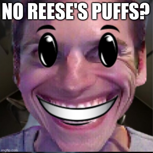 NO REESE'S PUFFS? | made w/ Imgflip meme maker