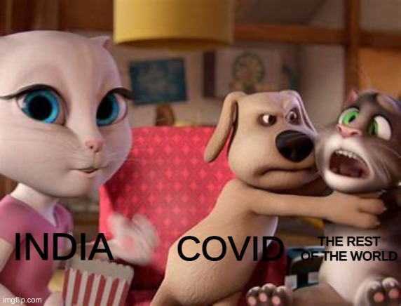 it's true tho | INDIA; COVID; THE REST OF THE WORLD | image tagged in talking tom getting choked | made w/ Imgflip meme maker