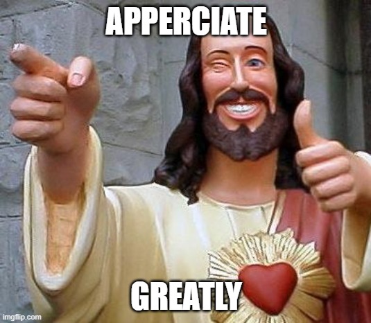 Jesus thanks you | APPERCIATE GREATLY | image tagged in jesus thanks you | made w/ Imgflip meme maker