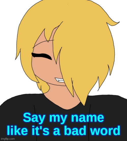 Spire smiling | Say my name like it's a bad word | image tagged in spire smiling | made w/ Imgflip meme maker