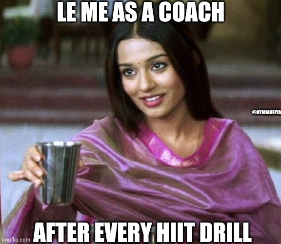 LE ME AS A COACH; @GYMMAFIYA; AFTER EVERY HIIT DRILL | image tagged in bollywood,gym memes,gymlife,funny memes,water | made w/ Imgflip meme maker
