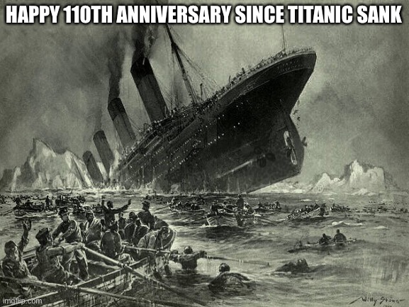 :) | HAPPY 110TH ANNIVERSARY SINCE TITANIC SANK | image tagged in titanic | made w/ Imgflip meme maker