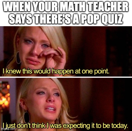 surprised | WHEN YOUR MATH TEACHER SAYS THERE'S A POP QUIZ | image tagged in funny,memes,fun,middle school,math | made w/ Imgflip meme maker