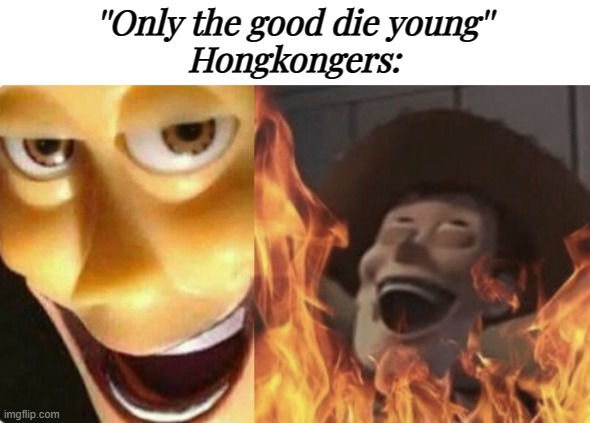 Satanic woody (no spacing) | ''Only the good die young''
Hongkongers: | image tagged in satanic woody no spacing | made w/ Imgflip meme maker